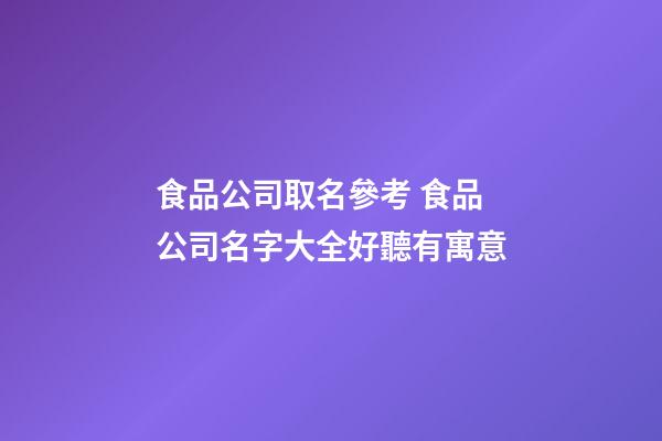 食品公司取名參考 食品公司名字大全好聽有寓意